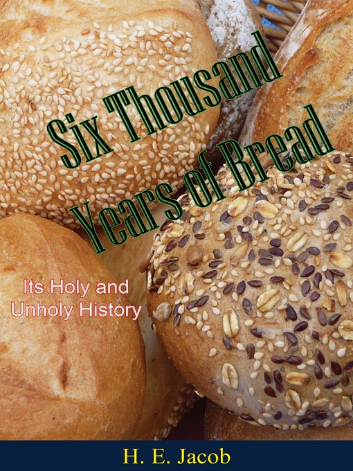 Title details for Six Thousand Years of Bread by H. E. Jacob - Available